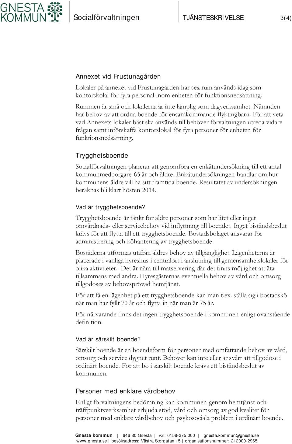 För att veta vad Annexets lokaler bäst ska används till behöver förvaltningen utreda vidare frågan samt införskaffa kontorslokal för fyra personer för enheten för funktionsnedsättning.