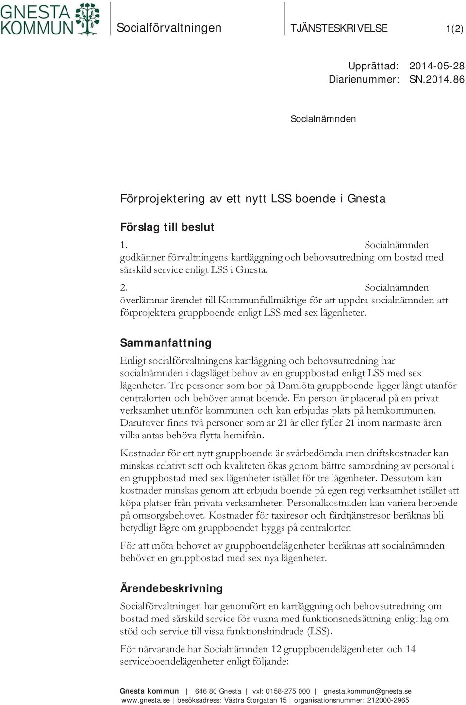 Socialnämnden överlämnar ärendet till Kommunfullmäktige för att uppdra socialnämnden att förprojektera gruppboende enligt LSS med sex lägenheter.