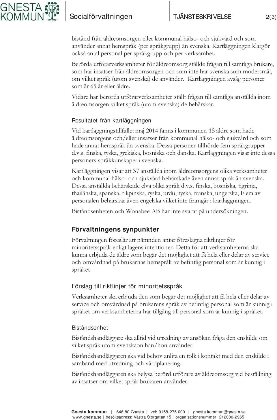 Berörda utförarverksamheter för äldreomsorg ställde frågan till samtliga brukare, som har insatser från äldreomsorgen och som inte har svenska som modersmål, om vilket språk (utom svenska) de