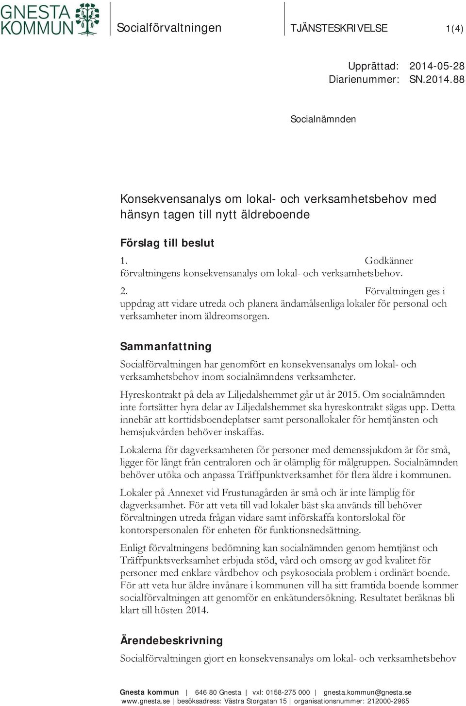 Förvaltningen ges i uppdrag att vidare utreda och planera ändamålsenliga lokaler för personal och verksamheter inom äldreomsorgen.
