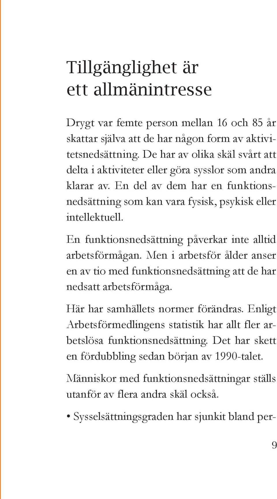 En funktionsnedsättning påverkar inte alltid arbetsförmågan. Men i arbetsför ålder anser en av tio med funktionsnedsättning att de har nedsatt arbetsförmåga. Här har samhällets normer förändras.