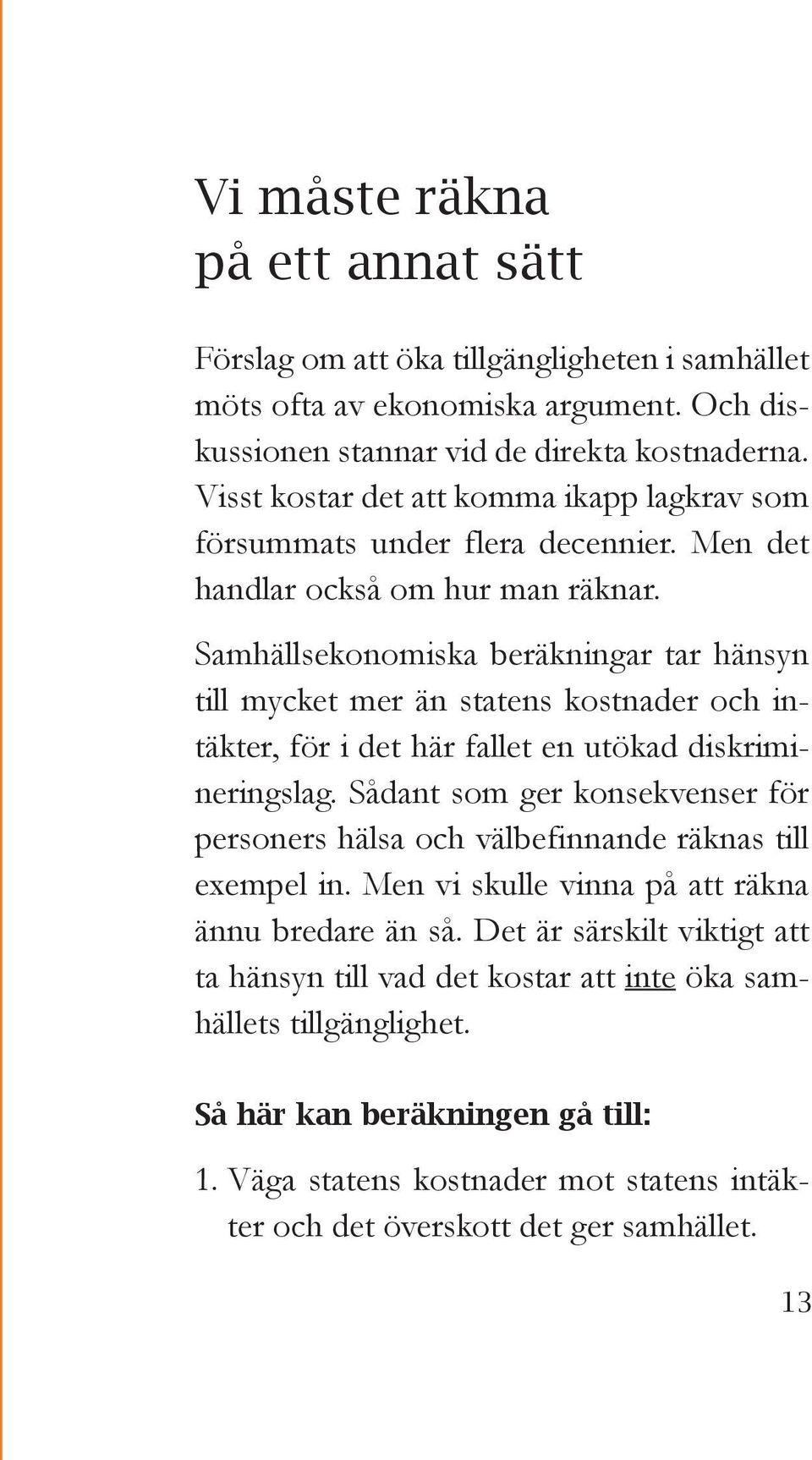 Samhällsekonomiska beräkningar tar hänsyn till mycket mer än statens kostnader och intäkter, för i det här fallet en utökad diskrimineringslag.