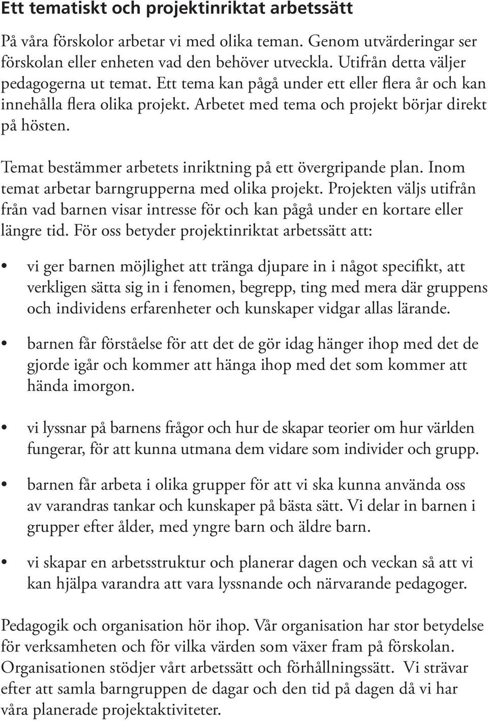 Temat bestämmer arbetets inriktning på ett övergripande plan. Inom temat arbetar barngrupperna med olika projekt.