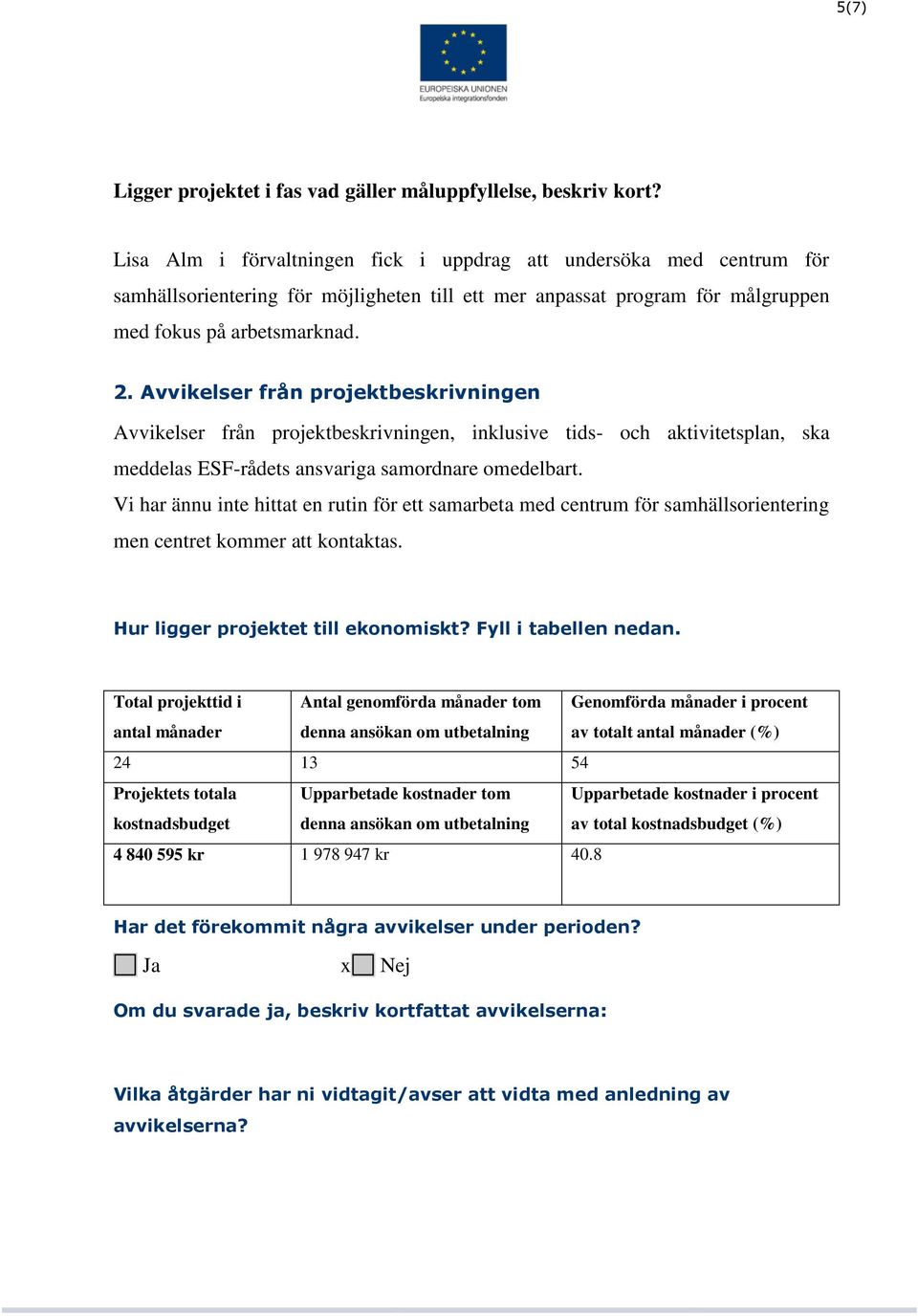 Avvikelser från projektbeskrivningen Avvikelser från projektbeskrivningen, inklusive tids- och aktivitetsplan, ska meddelas ESF-rådets ansvariga samordnare omedelbart.