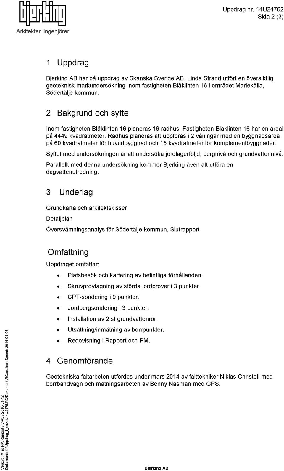 kommun. 2 Bakgrund och syfte Inom fastigheten Blåklinten 16 planeras 16 radhus. Fastigheten Blåklinten 16 har en areal på 4449 kvadratmeter.