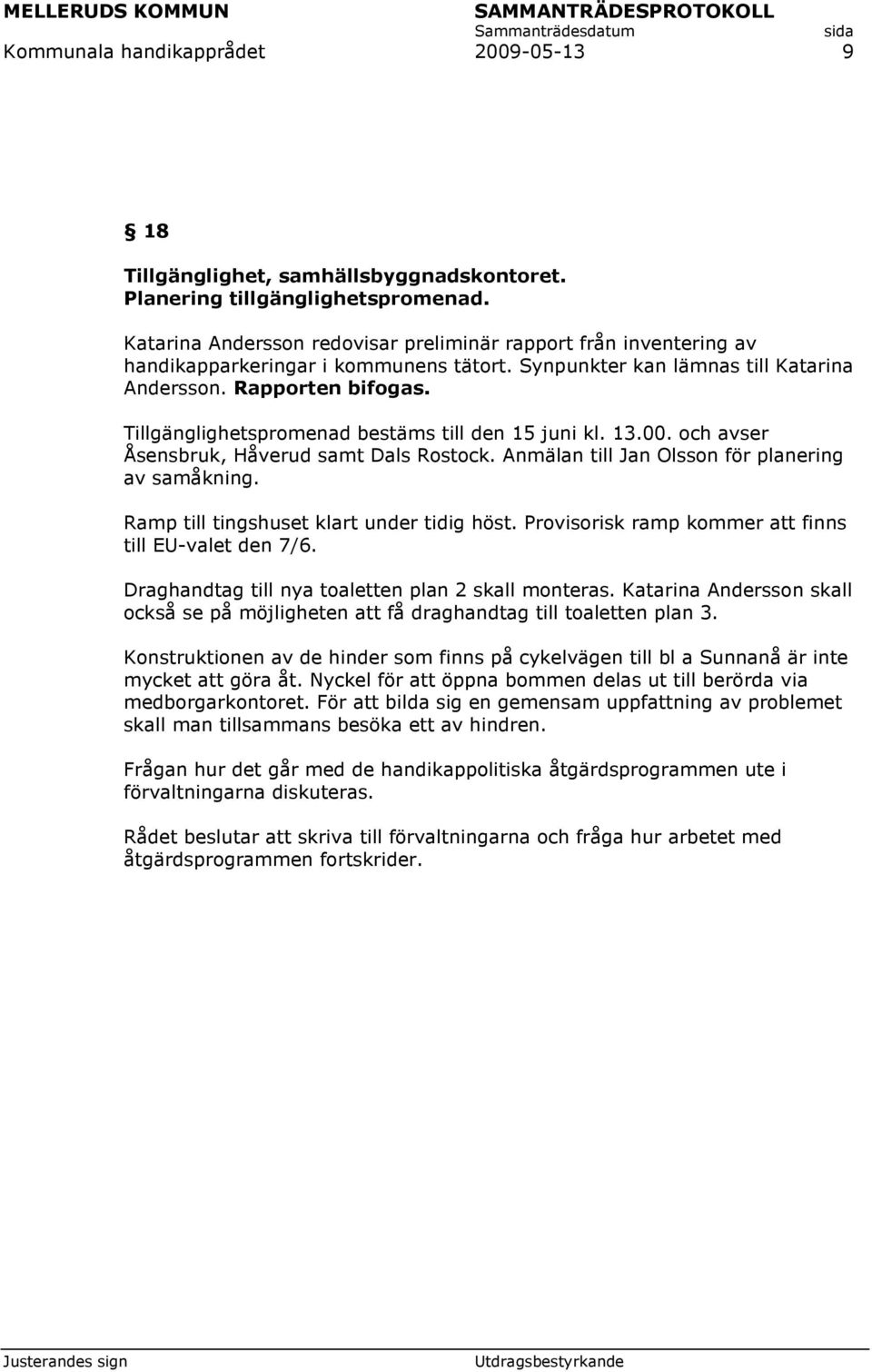 Tillgänglighetspromenad bestäms till den 15 juni kl. 13.00. och avser Åsensbruk, Håverud samt Dals Rostock. Anmälan till Jan Olsson för planering av samåkning.