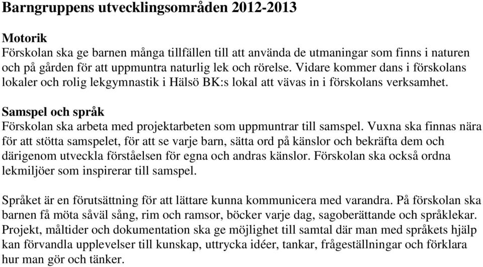 Samspel och språk Förskolan ska arbeta med projektarbeten som uppmuntrar till samspel.