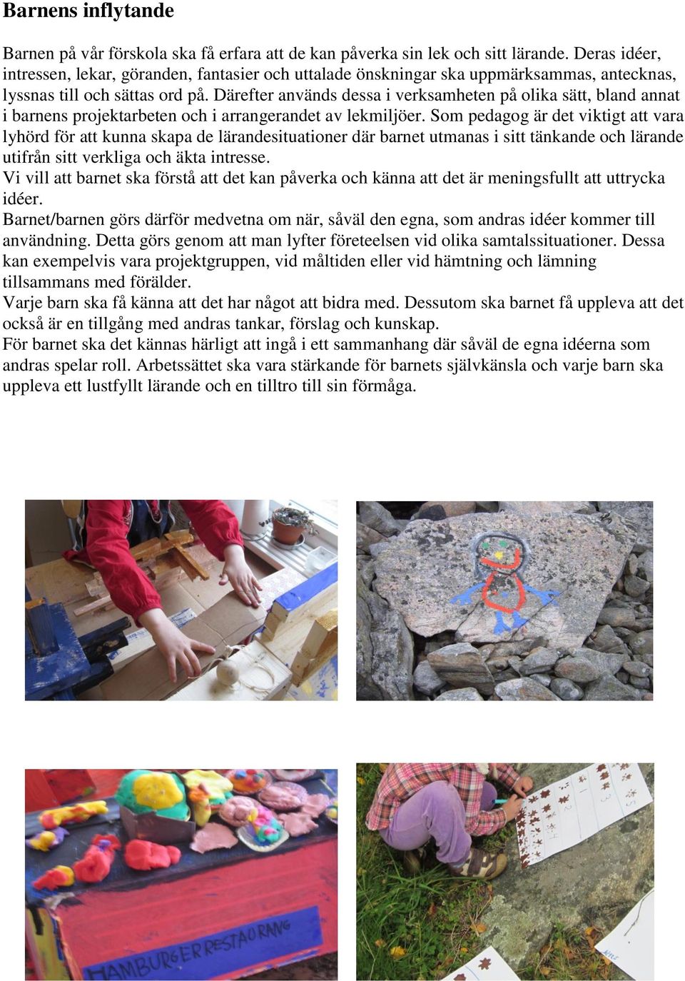 Därefter används dessa i verksamheten på olika sätt, bland annat i barnens projektarbeten och i arrangerandet av lekmiljöer.