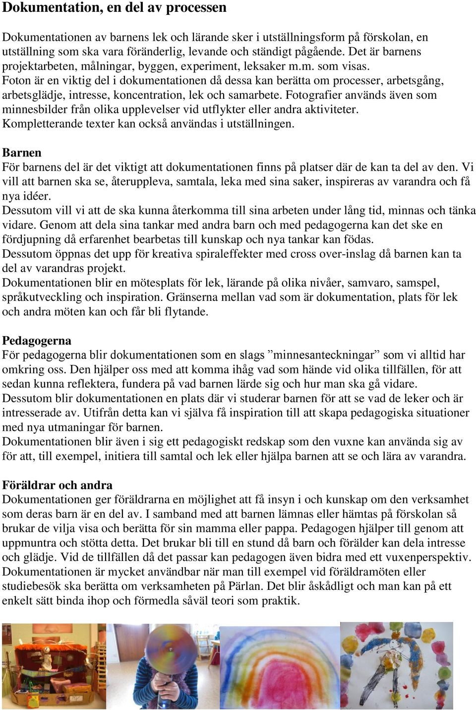 Foton är en viktig del i dokumentationen då dessa kan berätta om processer, arbetsgång, arbetsglädje, intresse, koncentration, lek och samarbete.