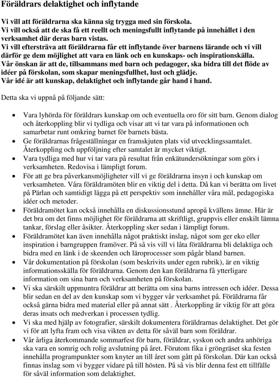 Vi vill eftersträva att föräldrarna får ett inflytande över barnens lärande och vi vill därför ge dem möjlighet att vara en länk och en kunskaps- och inspirationskälla.