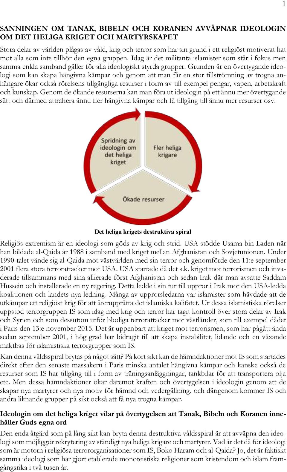 Grunden är en övertygande ideologi som kan skapa hängivna kämpar och genom att man får en stor tillströmning av trogna anhängare ökar också rörelsens tillgängliga resurser i form av till exempel