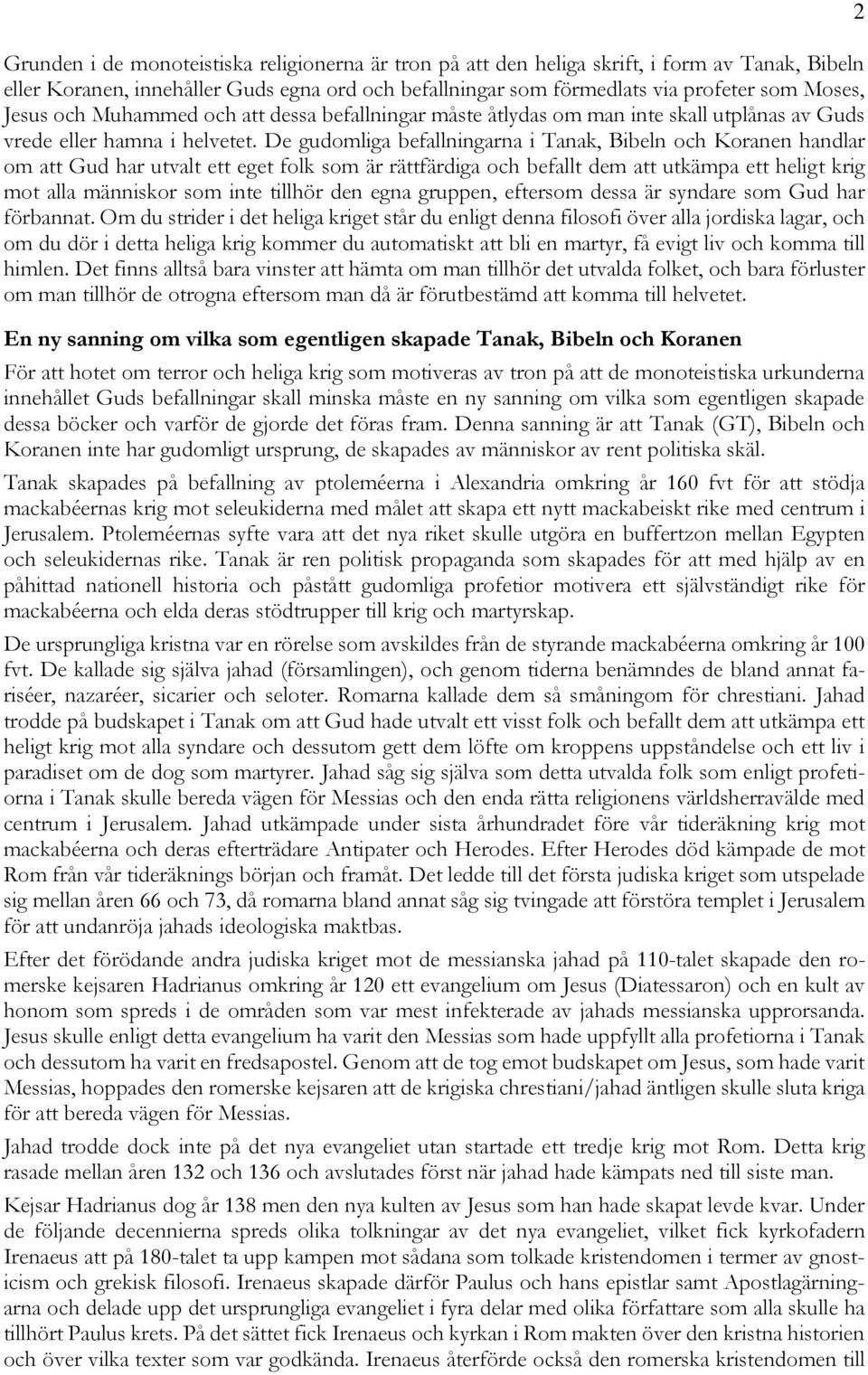 De gudomliga befallningarna i Tanak, Bibeln och Koranen handlar om att Gud har utvalt ett eget folk som är rättfärdiga och befallt dem att utkämpa ett heligt krig mot alla människor som inte tillhör
