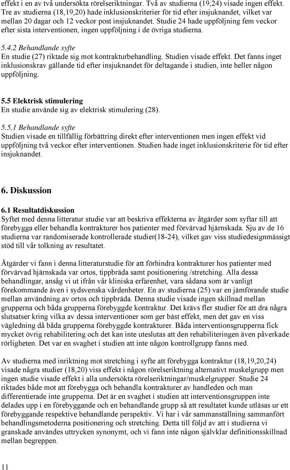 Studie 24 hade uppföljning fem veckor efter sista interventionen, ingen uppföljning i de övriga studierna. 5.4.2 Behandlande syfte En studie (27) riktade sig mot kontrakturbehandling.