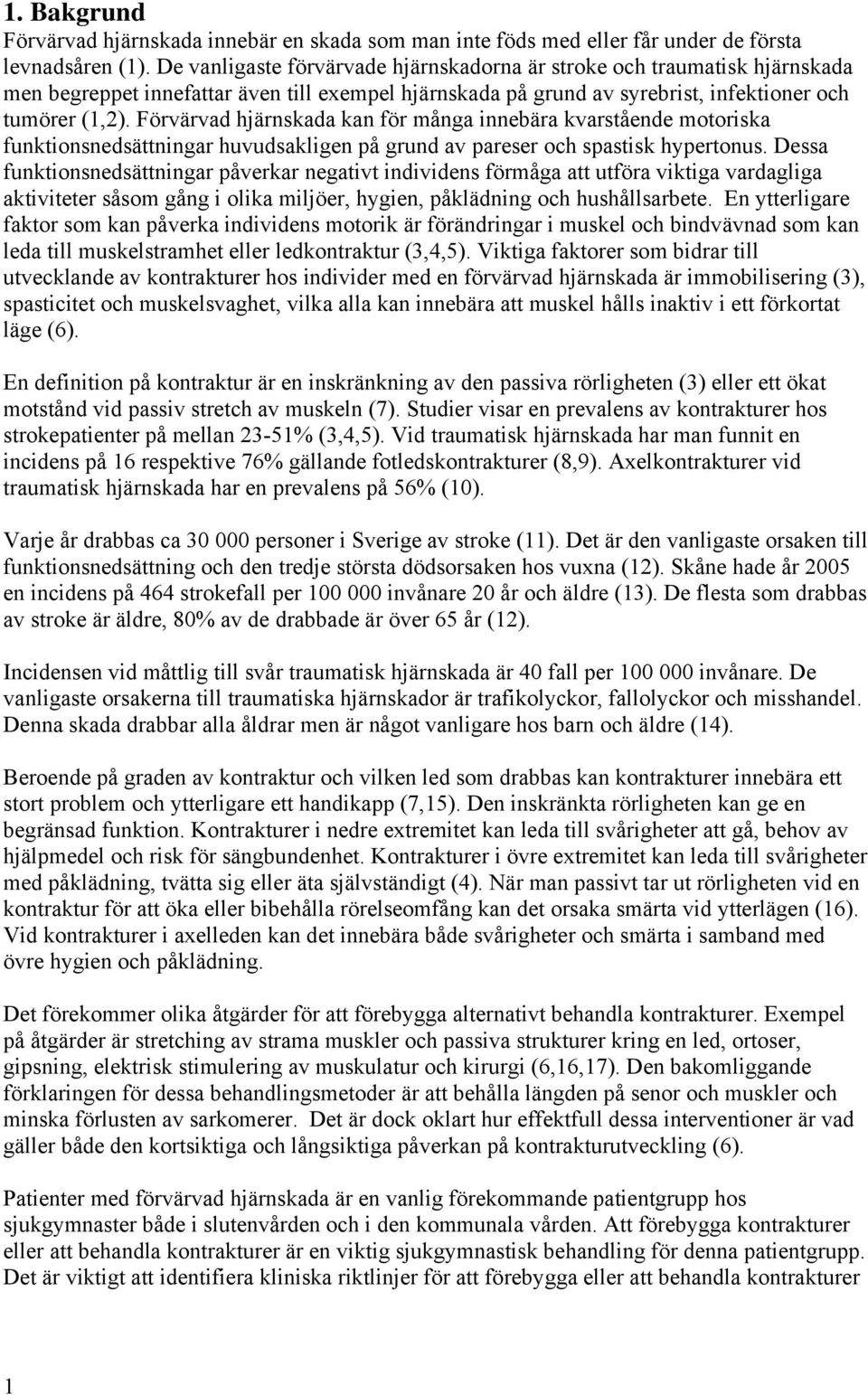 Förvärvad hjärnskada kan för många innebära kvarstående motoriska funktionsnedsättningar huvudsakligen på grund av pareser och spastisk hypertonus.
