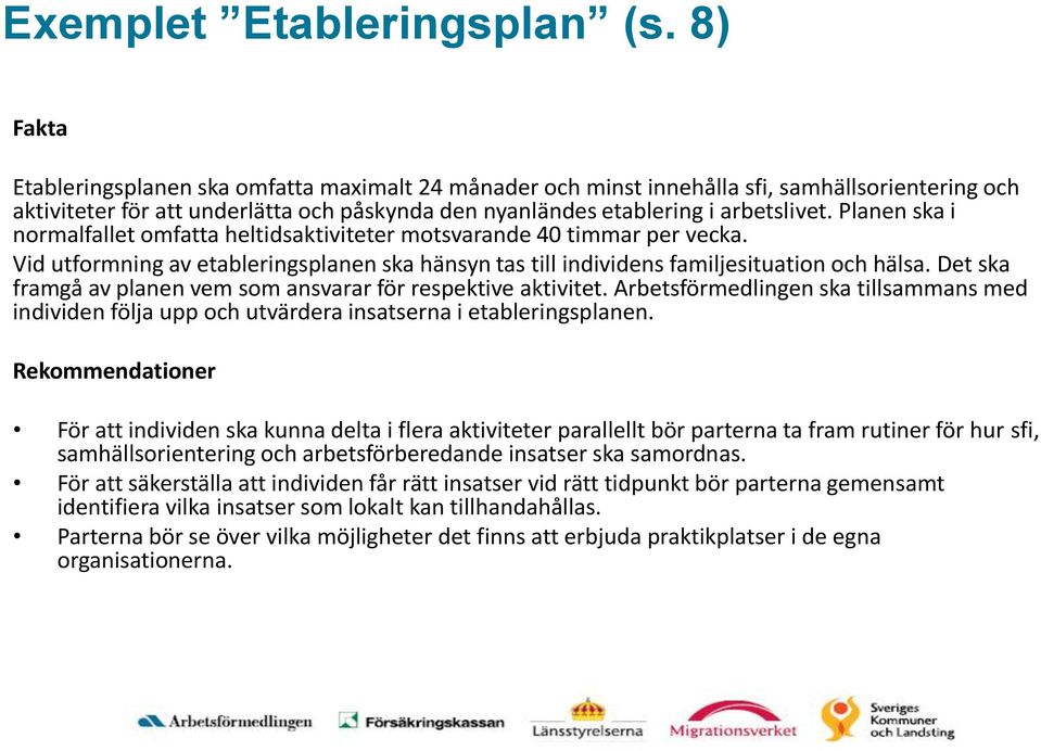 Planen ska i normalfallet omfatta heltidsaktiviteter motsvarande 40 timmar per vecka. Vid utformning av etableringsplanen ska hänsyn tas till individens familjesituation och hälsa.