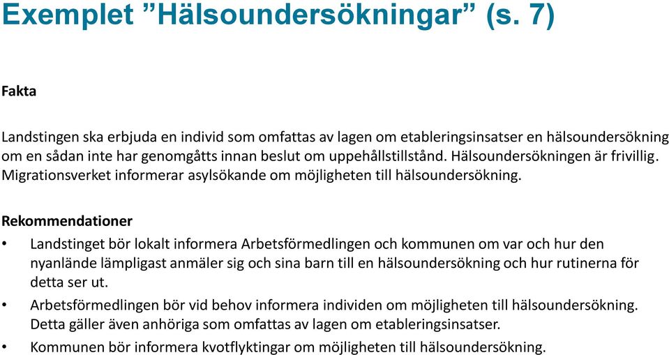 Hälsoundersökningen är frivillig. Migrationsverket informerar asylsökande om möjligheten till hälsoundersökning.