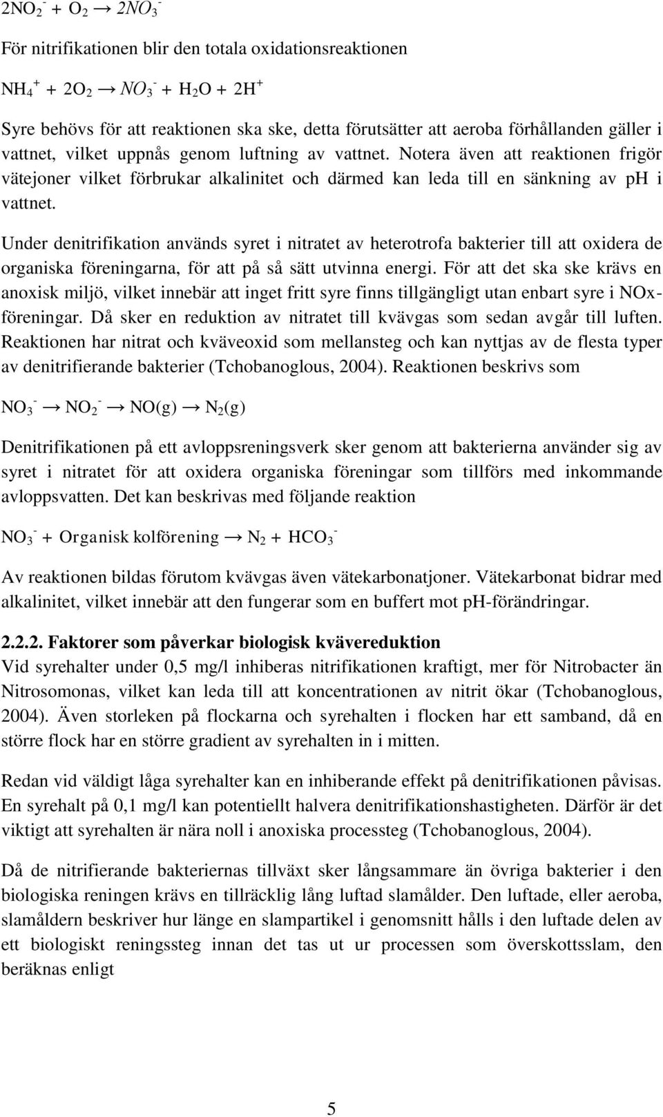 Under denitrifikation används syret i nitratet av heterotrofa bakterier till att oxidera de organiska föreningarna, för att på så sätt utvinna energi.