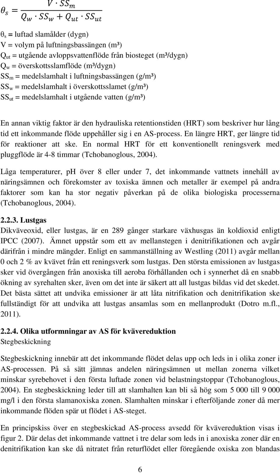 hur lång tid ett inkommande flöde uppehåller sig i en AS-process. En längre HRT, ger längre tid för reaktioner att ske.