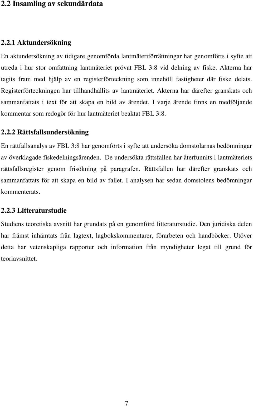Akterna har därefter granskats och sammanfattats i text för att skapa en bild av ärendet. I varje ärende finns en medföljande kommentar som redogör för hur lantmäteriet beaktat FBL 3:8. 2.