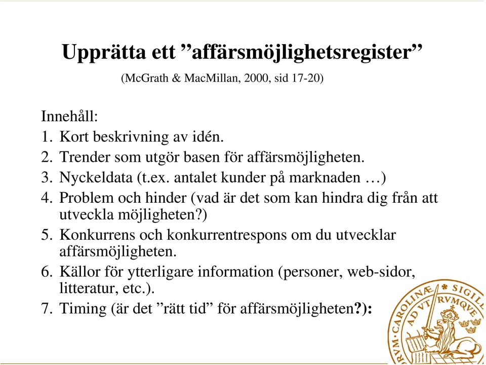 Problem och hinder (vad är det som kan hindra dig från att utveckla möjligheten?) 5.