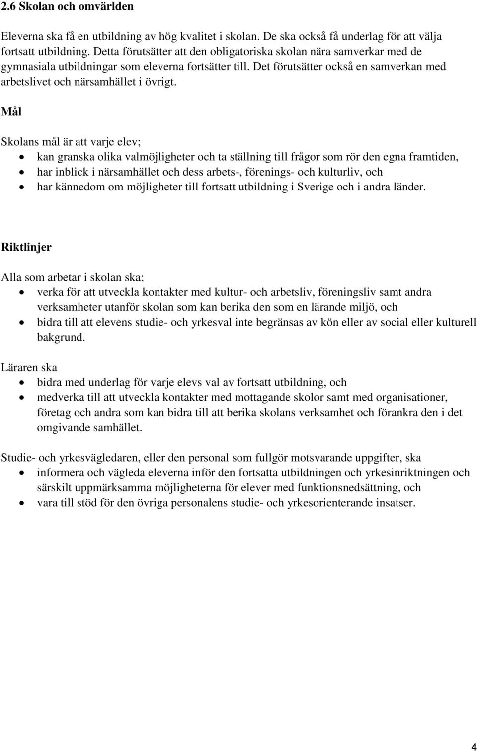 Mål Skolans mål är att varje elev; kan granska olika valmöjligheter och ta ställning till frågor som rör den egna framtiden, har inblick i närsamhället och dess arbets-, förenings- och kulturliv, och