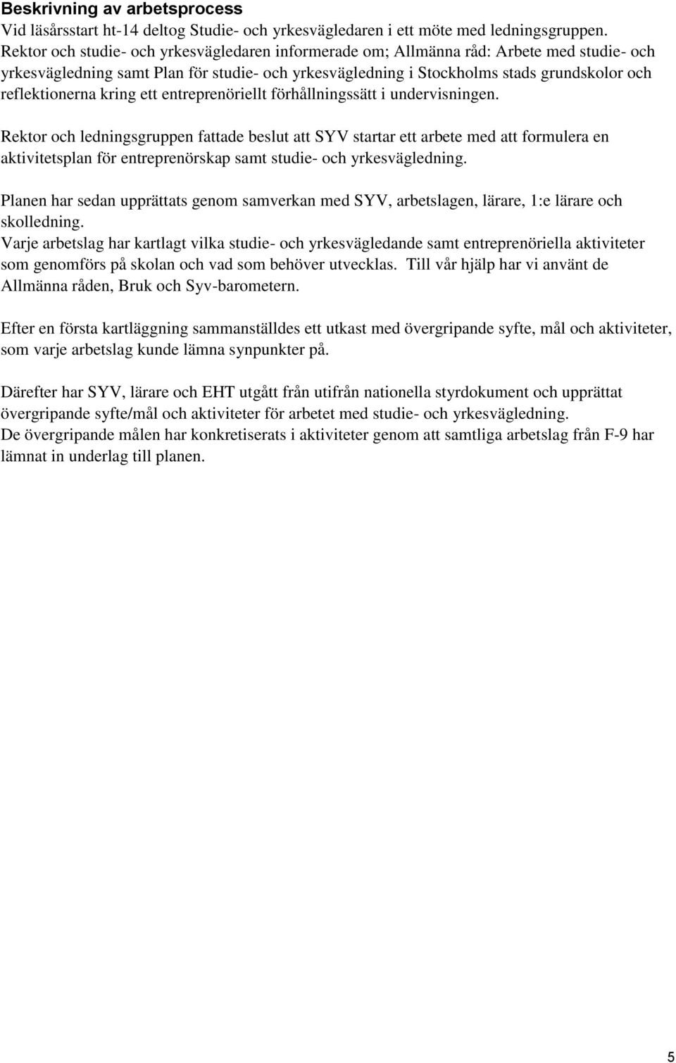 undervisningen. Rektor och ledningsgruppen fattade beslut att startar ett arbete med att formulera en aktivitetsplan för entreprenörskap samt studie- och.