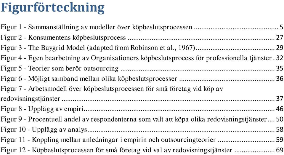 .. 35 Figur 6 - Möjligt samband mellan olika köpbeslutsprocesser... 36 Figur 7 - Arbetsmodell över köpbeslutsprocessen för små företag vid köp av redovisningstjänster... 37 Figur 8 - Upplägg av empiri.