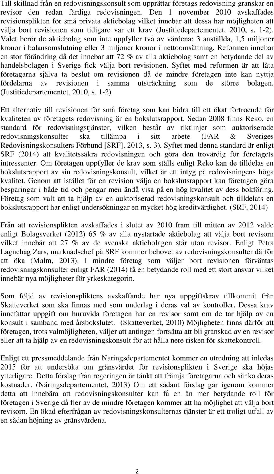 s. 1-2). Valet berör de aktiebolag som inte uppfyller två av värdena: 3 anställda, 1,5 miljoner kronor i balansomslutning eller 3 miljoner kronor i nettoomsättning.