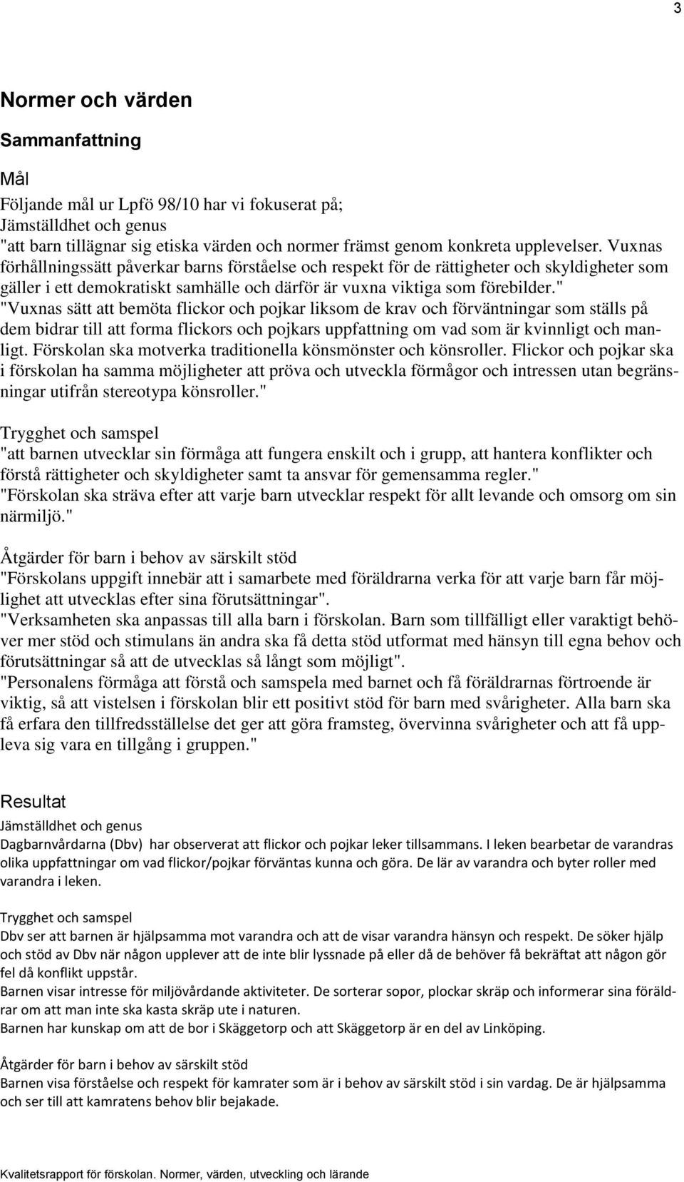 " "Vuxnas sätt att bemöta flickor och pojkar liksom de krav och förväntningar som ställs på dem bidrar till att forma flickors och pojkars uppfattning om vad som är kvinnligt och manligt.