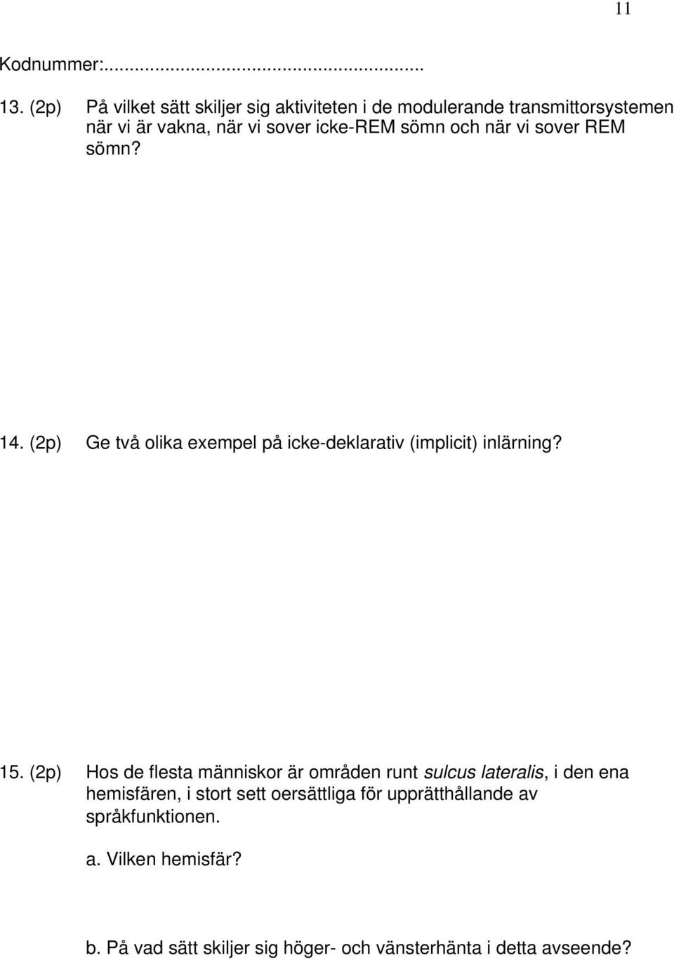 icke-rem sömn och när vi sover REM sömn? 14. (2p) Ge två olika exempel på icke-deklarativ (implicit) inlärning? 15.