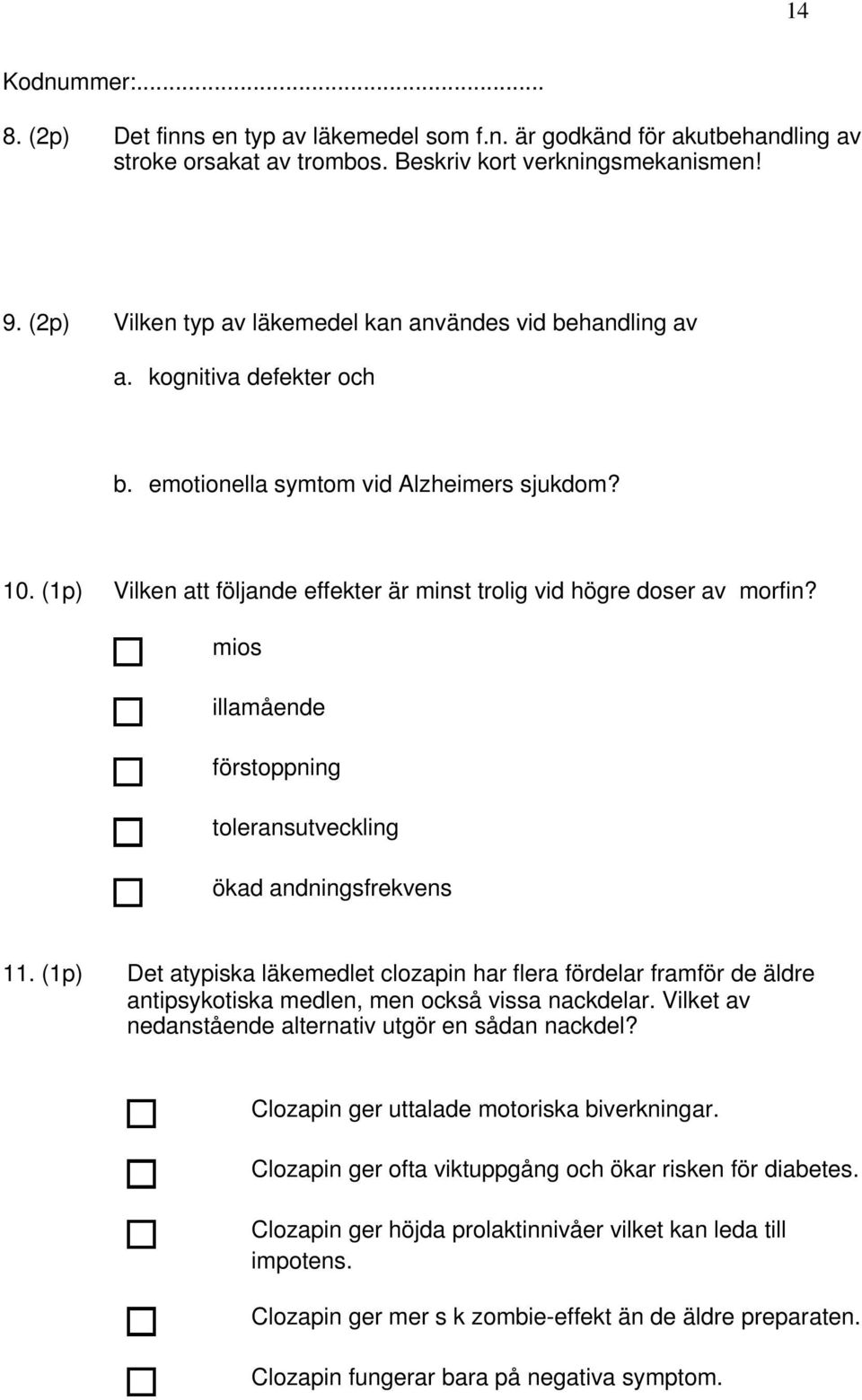 (1p) Vilken att följande effekter är minst trolig vid högre doser av morfin? mios illamående förstoppning toleransutveckling ökad andningsfrekvens 11.