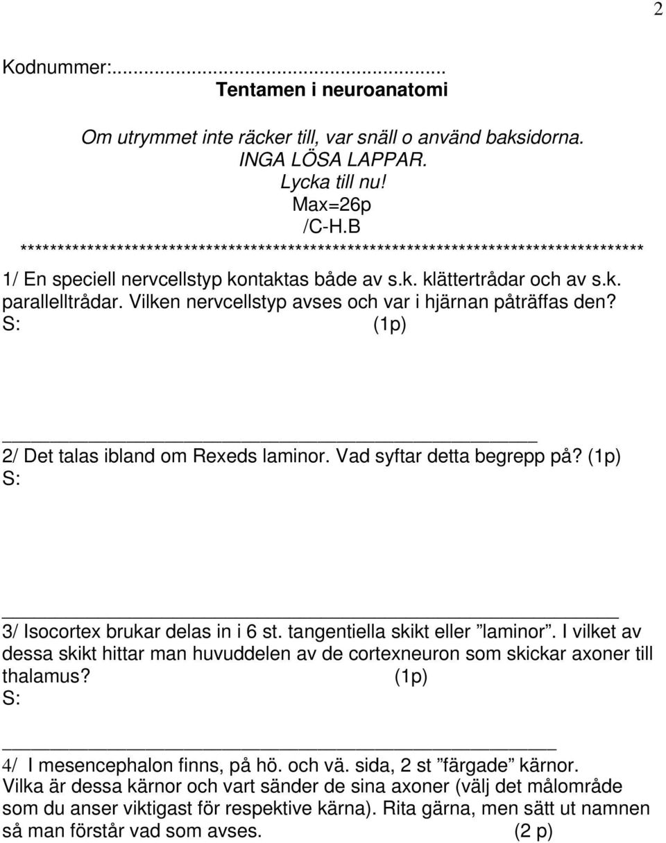 Vilken nervcellstyp avses och var i hjärnan påträffas den? S: (1p) 2/ Det talas ibland om Rexeds laminor. Vad syftar detta begrepp på? (1p) S: 3/ Isocortex brukar delas in i 6 st.
