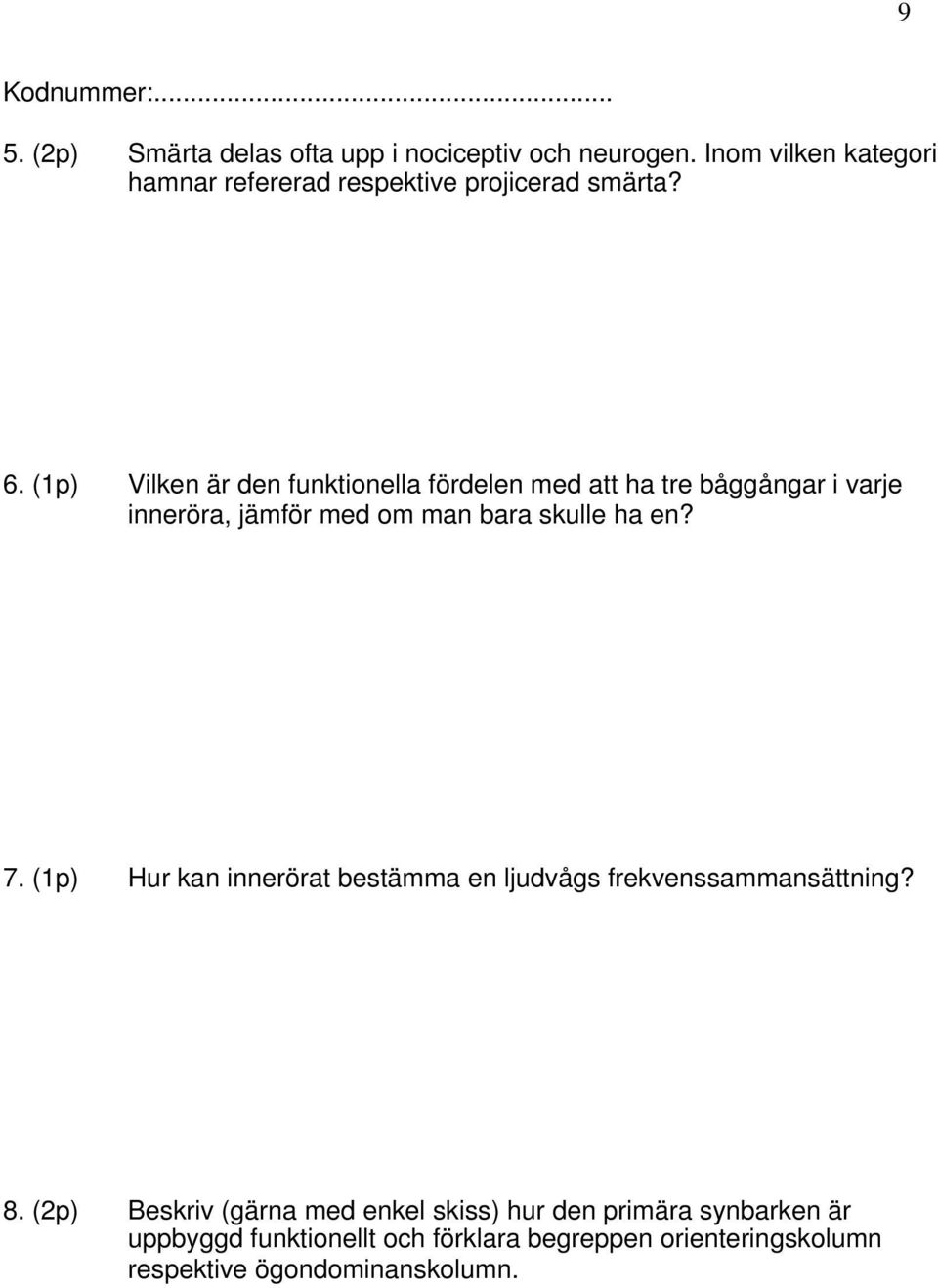 (1p) Vilken är den funktionella fördelen med att ha tre båggångar i varje inneröra, jämför med om man bara skulle ha en?