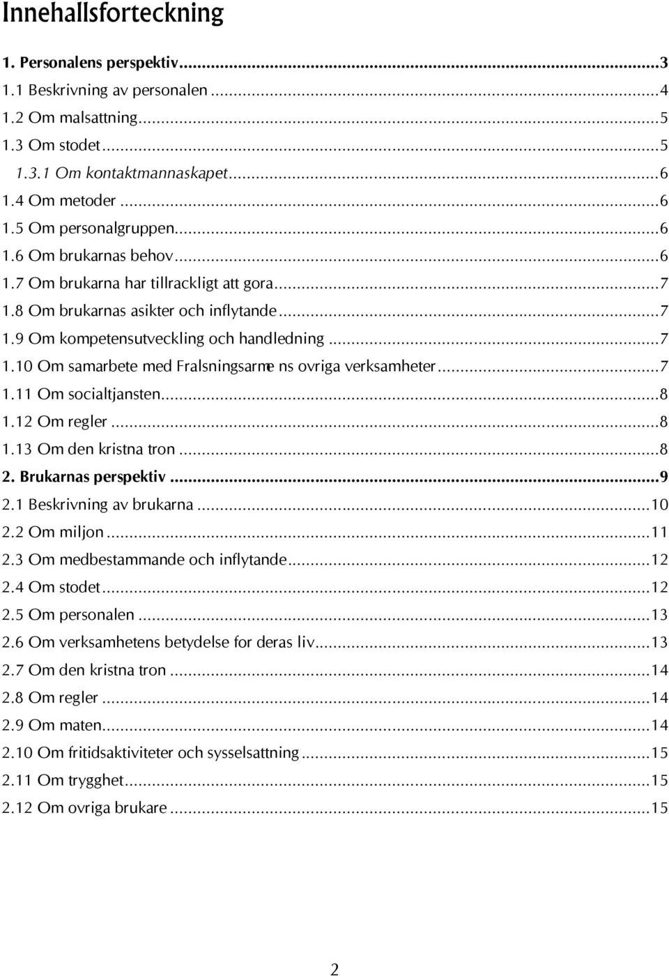 ...0 Om samarbete med Frälsningsarméns övriga verksamheter.... Om socialtjänsten.... Om regler.... Om den kristna tron.... Brukarnas perspektiv.... Beskrivning av brukarna... 0. Om miljön.