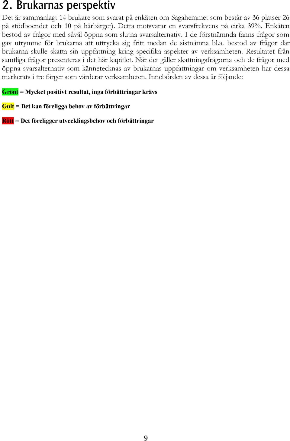 Resultatet från samtliga frågor presenteras i det här kapitlet.