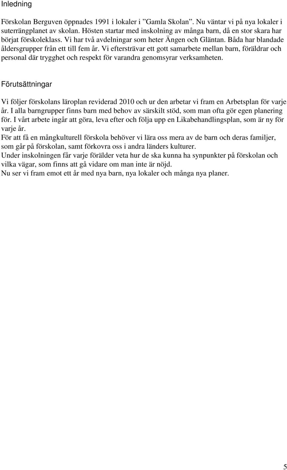 Vi eftersträvar ett gott samarbete mellan barn, föräldrar och personal där trygghet och respekt för varandra genomsyrar verksamheten.