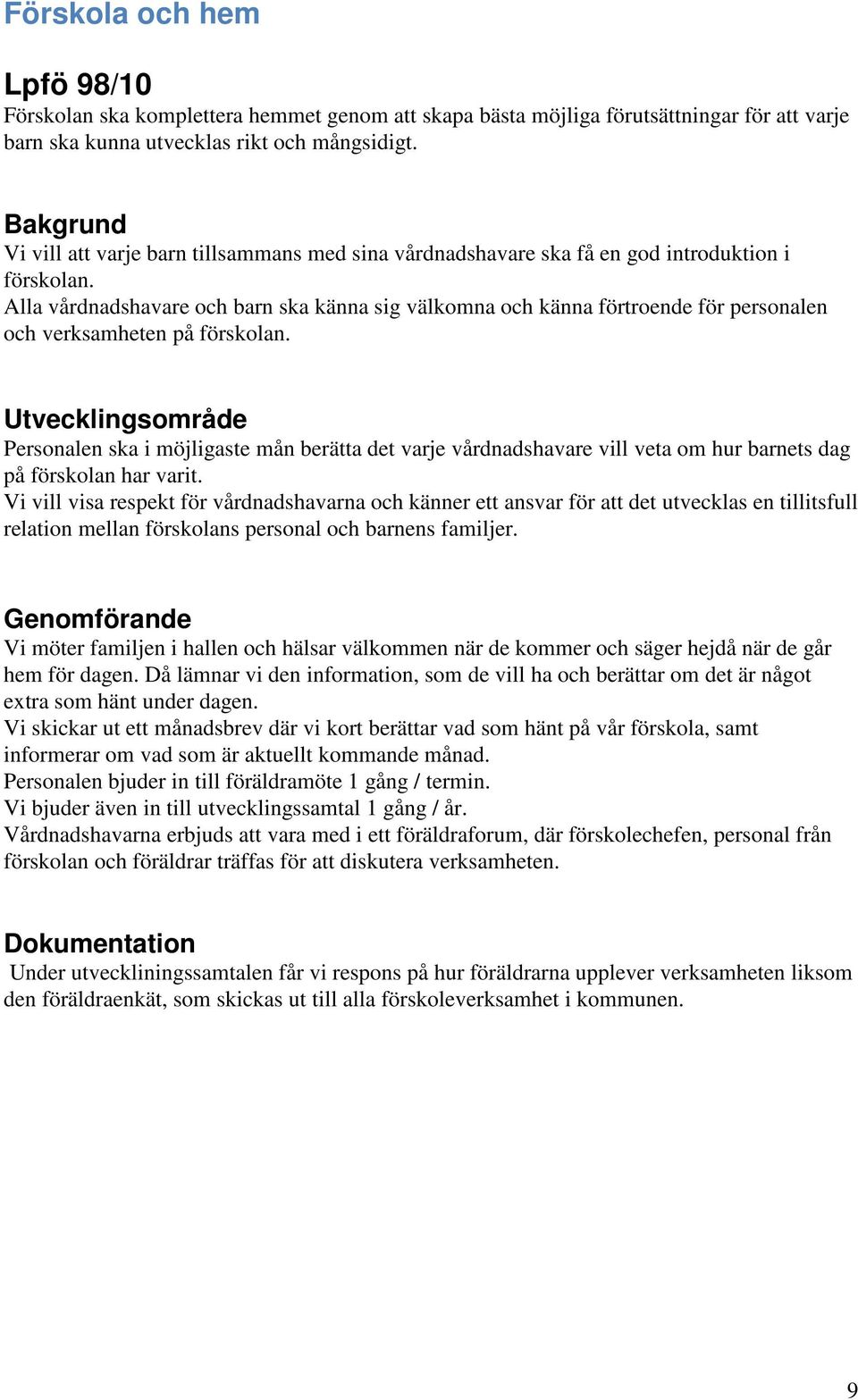 Alla vårdnadshavare och barn ska känna sig välkomna och känna förtroende för personalen och verksamheten på förskolan.