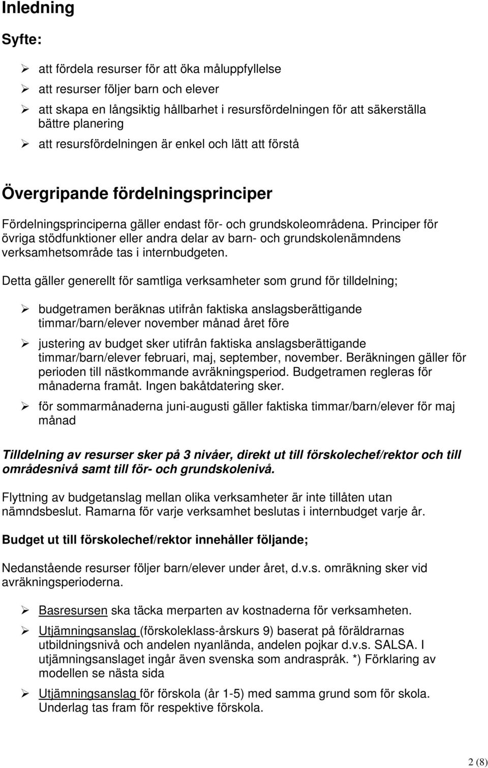 Principer för övriga stödfunktioner eller andra delar av barn- och grundskolenämndens verksamhetsområde tas i internbudgeten.