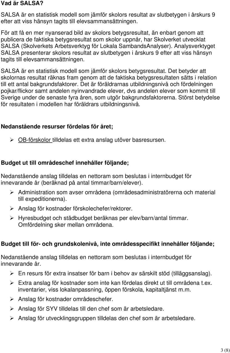 Lokala SambandsAnalyser). Analysverktyget SALSA presenterar skolors resultat av slutbetygen i årskurs 9 efter att viss hänsyn tagits till elevsammansättningen.