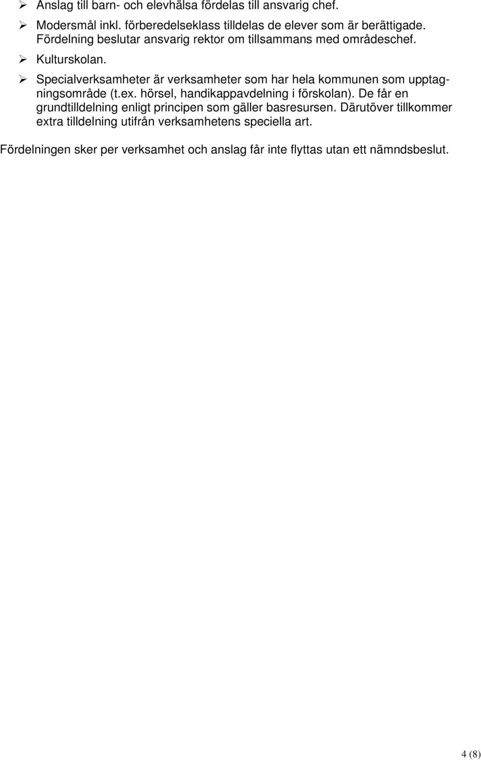 Specialverksamheter är verksamheter som har hela kommunen som upptagningsområde (t.ex. hörsel, handikappavdelning i förskolan).