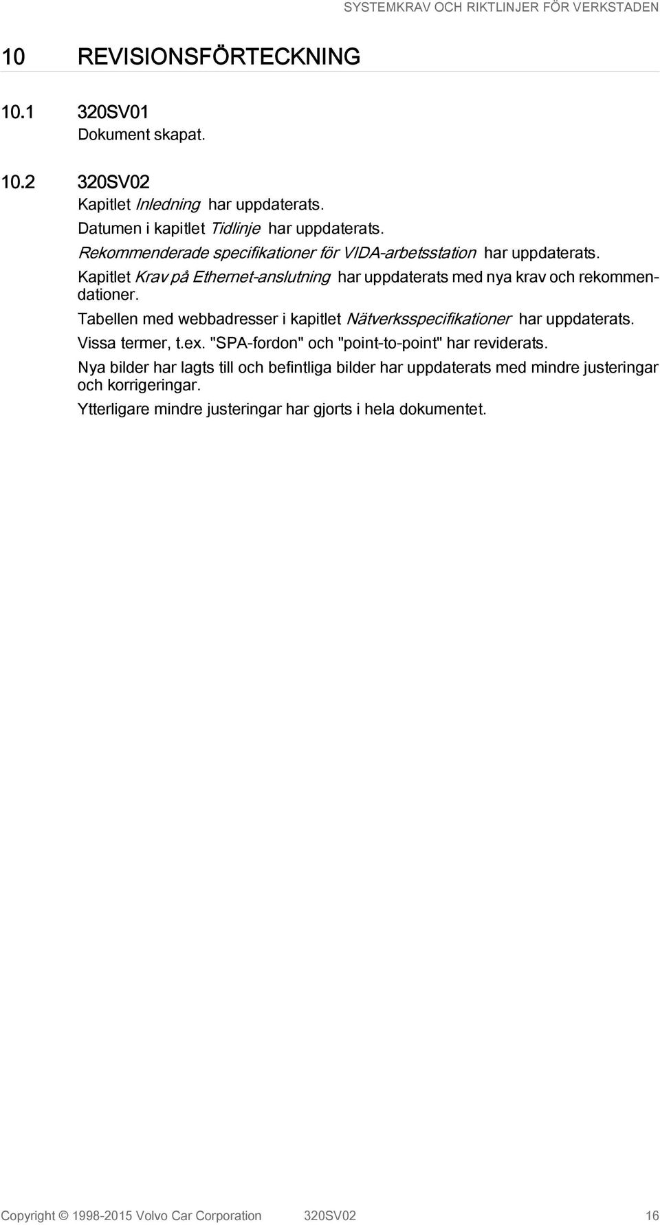 Tabellen med webbadresser i kapitlet Nätverksspecifikationer har uppdaterats. Vissa termer, t.ex. "SPA-fordon" och "point-to-point" har reviderats.