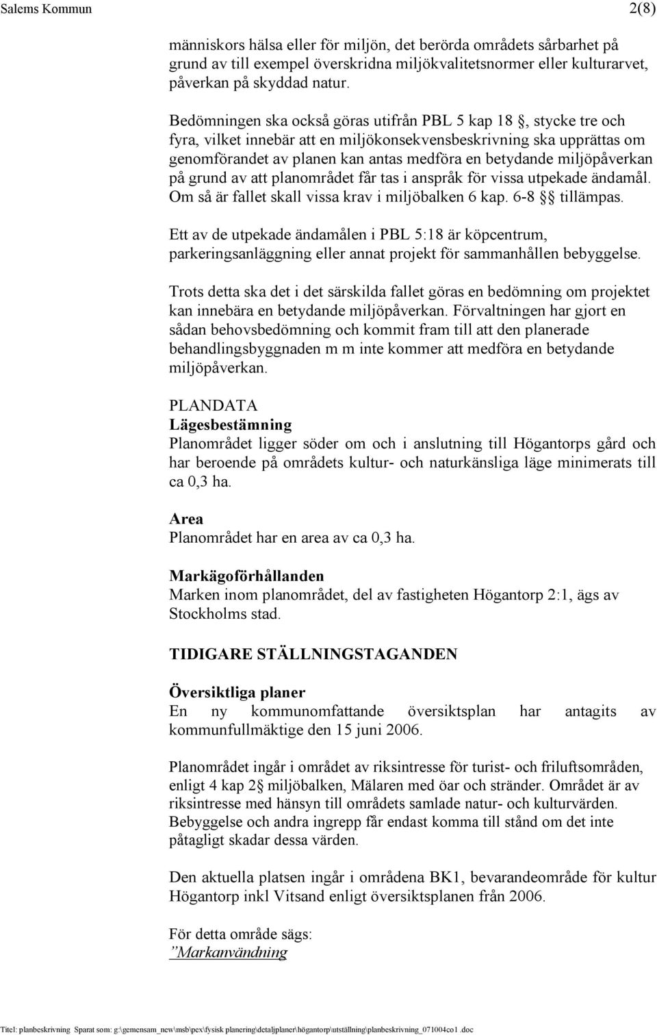 miljöpåverkan på grund av att planområdet får tas i anspråk för vissa utpekade ändamål. Om så är fallet skall vissa krav i miljöbalken 6 kap. 6-8 tillämpas.
