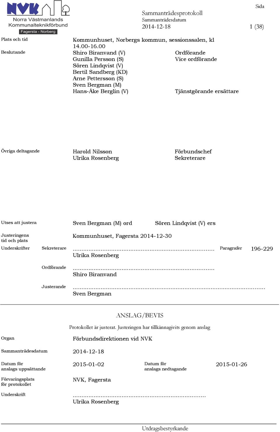 deltagande Harold Nilsson Ulrika Rosenberg Förbundschef Sekreterare Utses att justera Sven Bergman (M) ord Sören Lindqvist (V) ers Justeringens tid och plats Kommunhuset, Fagersta 2014-12-30