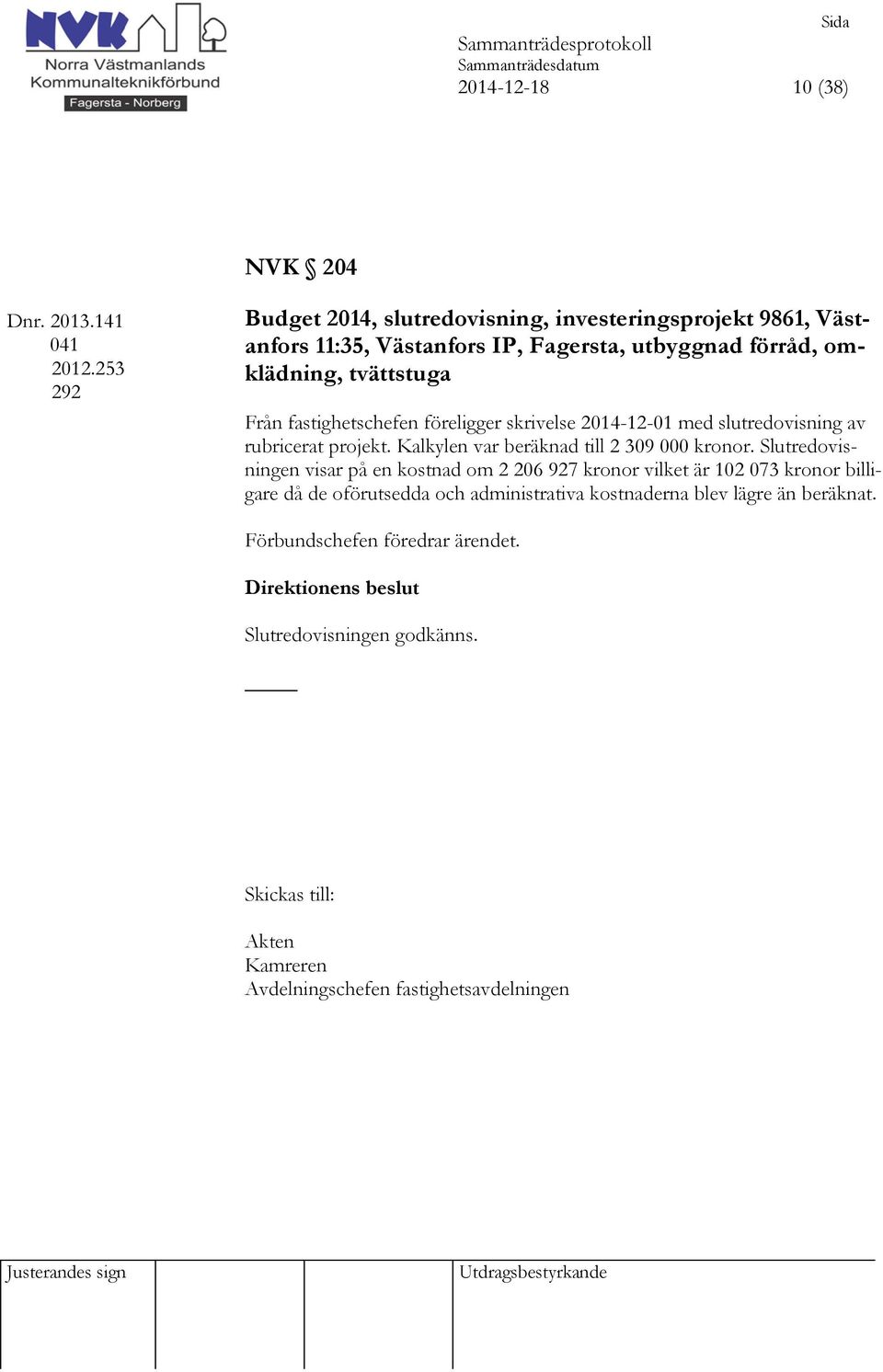 omklädning, tvättstuga Från fastighetschefen föreligger skrivelse 2014-12-01 med slutredovisning av rubricerat projekt.