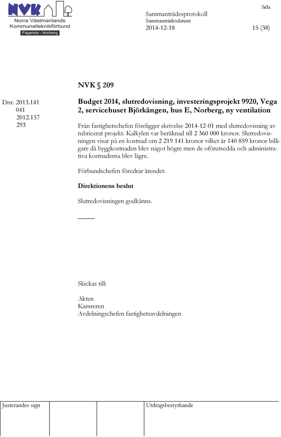 fastighetschefen föreligger skrivelse 2014-12-01 med slutredovisning av rubricerat projekt.