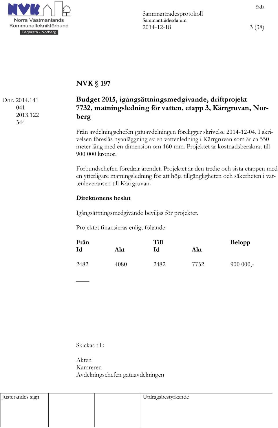 2014-12-04. I skrivelsen föreslås nyanläggning av en vattenledning i Kärrgruvan som är ca 550 meter lång med en dimension om 160 mm. Projektet är kostnadsberäknat till 900 000 kronor.