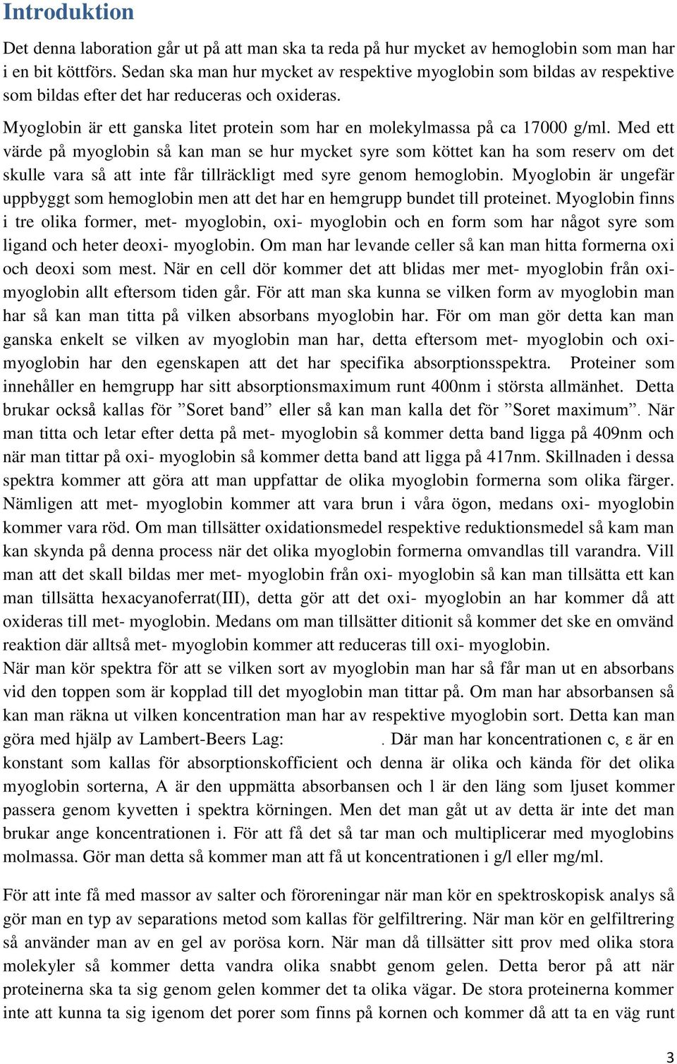 Myoglobin är ett ganska litet protein som har en molekylmassa på ca 17000 g/ml.