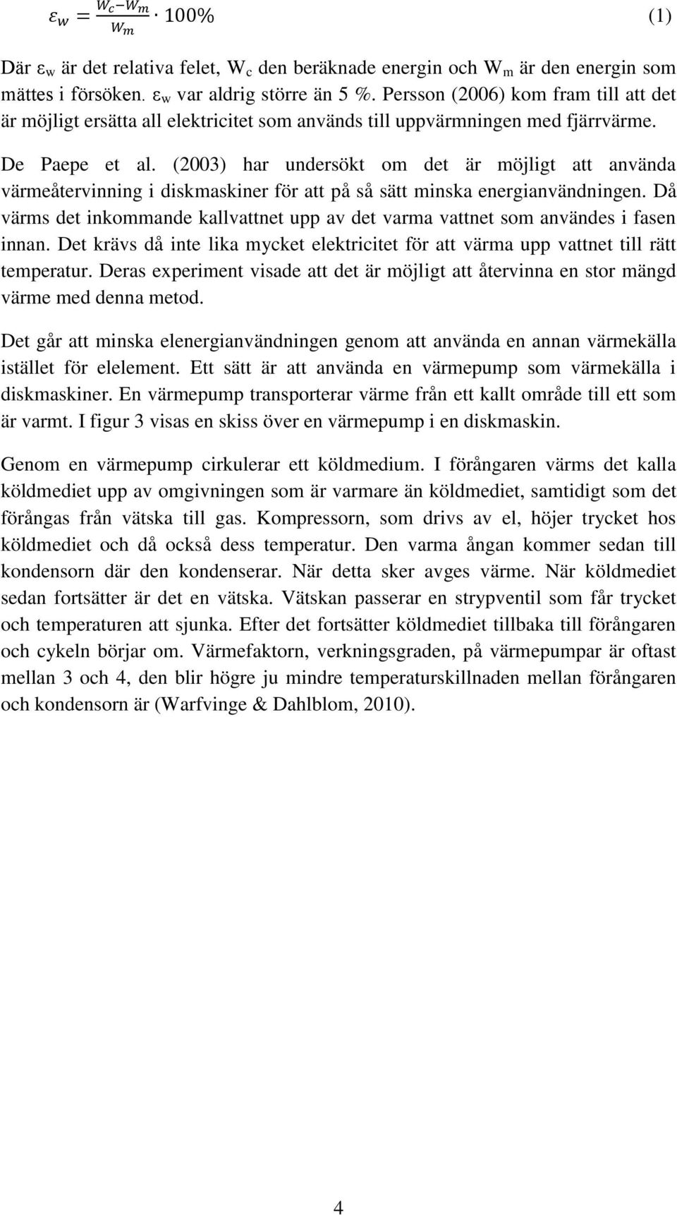 (2003) har undersökt om det är möjligt att använda värmeåtervinning i diskmaskiner för att på så sätt minska energianvändningen.