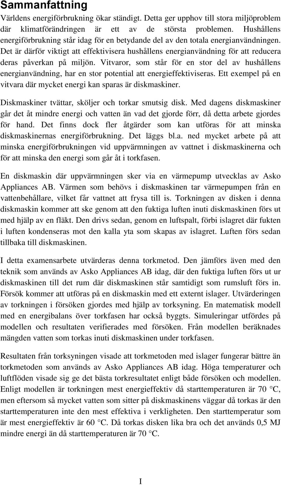 Det är därför viktigt att effektivisera hushållens energianvändning för att reducera deras påverkan på miljön.