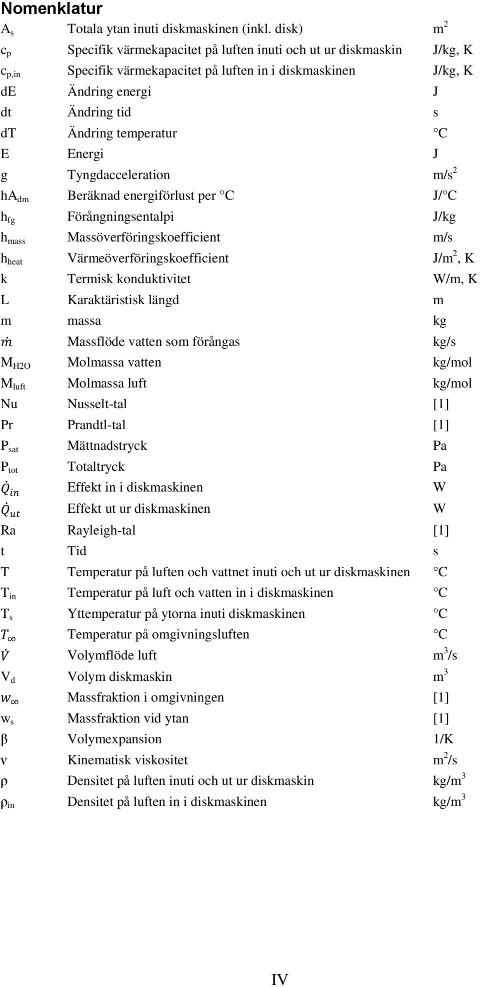 temperatur C E Energi J g Tyngdacceleration m/s 2 ha dm Beräknad energiförlust per C J/ C h fg Förångningsentalpi J/kg h mass Massöverföringskoefficient m/s h heat Värmeöverföringskoefficient J/m 2,